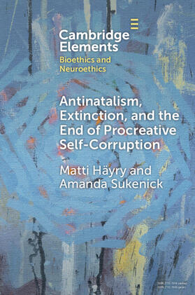 Sukenick / Häyry / Hayry |  Antinatalism, Extinction, and the End of Procreative Self-Corruption | Buch |  Sack Fachmedien