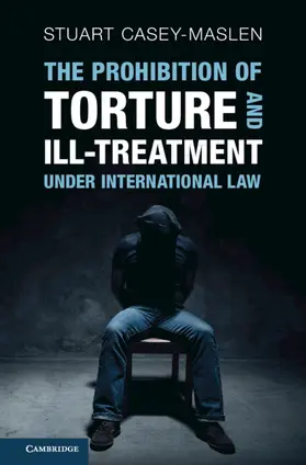 Casey-Maslen |  The Prohibition of Torture and Ill-Treatment under International Law | Buch |  Sack Fachmedien