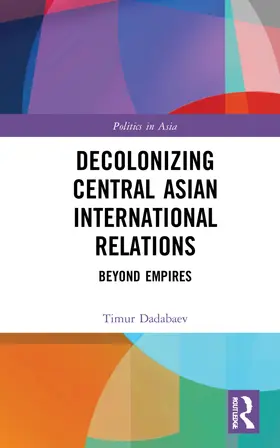 Dadabaev |  Decolonizing Central Asian International Relations | Buch |  Sack Fachmedien