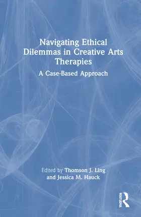 Ling / Hauck |  Navigating Ethical Dilemmas in Creative Arts Therapies | Buch |  Sack Fachmedien