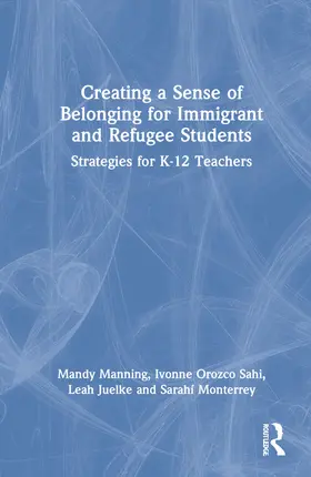 Manning / Orozco Sahi / Juelke |  Creating a Sense of Belonging for Immigrant and Refugee Students | Buch |  Sack Fachmedien