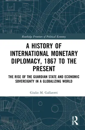 Gallarotti |  A History of International Monetary Diplomacy, 1867 to the Present | Buch |  Sack Fachmedien