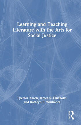 Spector / Chisholm / Whitmore |  Learning and Teaching Literature with the Arts for Social Justice | Buch |  Sack Fachmedien