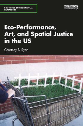 Ryan |  Eco-Performance, Art, and Spatial Justice in the US | Buch |  Sack Fachmedien