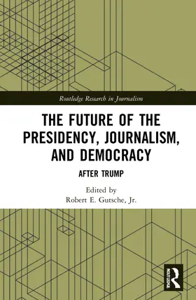 Gutsche, Jr. |  The Future of the Presidency, Journalism, and Democracy | Buch |  Sack Fachmedien