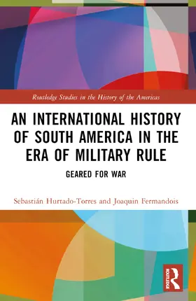 Fermandois / Hurtado-Torres |  An International History of South America in the Era of Military Rule | Buch |  Sack Fachmedien