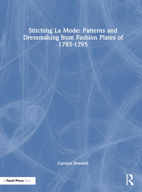 Dowdell |  Stitching La Mode: Patterns and Dressmaking from Fashion Plates of 1785-1795 | Buch |  Sack Fachmedien