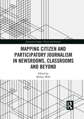 Wall |  Mapping Citizen and Participatory Journalism in Newsrooms, Classrooms and Beyond | Buch |  Sack Fachmedien