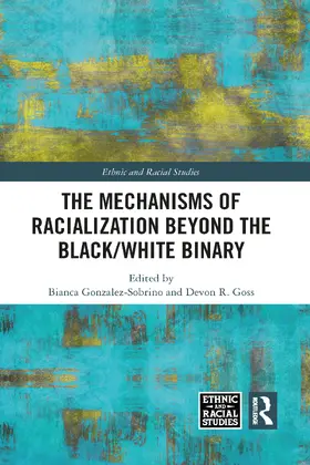 Gonzalez-Sobrino / Goss |  The Mechanisms of Racialization Beyond the Black/White Binary | Buch |  Sack Fachmedien