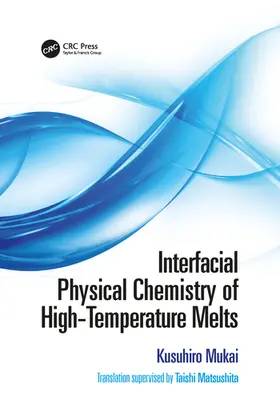 Mukai / Matsushita |  Interfacial Physical Chemistry of High-Temperature Melts | Buch |  Sack Fachmedien