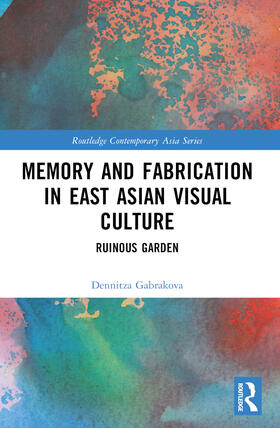 Gabrakova |  Memory and Fabrication in East Asian Visual Culture | Buch |  Sack Fachmedien