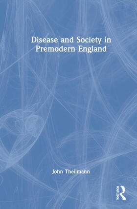 Theilmann |  Disease and Society in Premodern England | Buch |  Sack Fachmedien