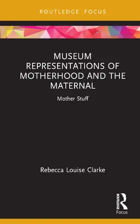 Louise-Clarke |  Museum Representations of Motherhood and the Maternal | Buch |  Sack Fachmedien