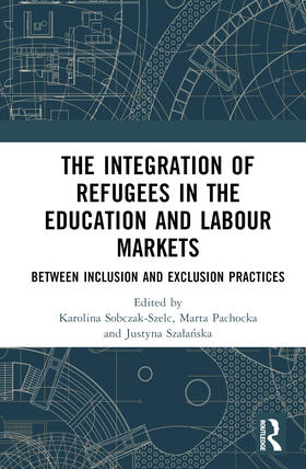 Sobczak-Szelc / Pachocka / Szalanska |  The Integration of Refugees in the Education and Labour Markets | Buch |  Sack Fachmedien