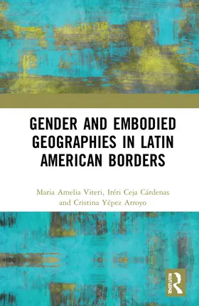 Viteri / Ceja / Yépez Arroyo |  Gender and Embodied Geographies in Latin American Borders | Buch |  Sack Fachmedien