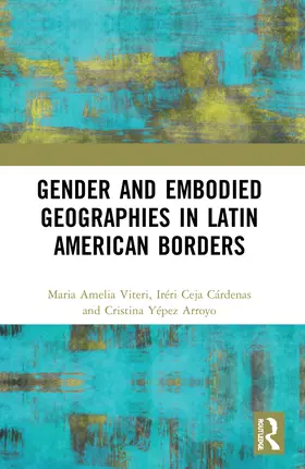 Viteri / Ceja / Yépez Arroyo |  Gender and Embodied Geographies in Latin American Borders | Buch |  Sack Fachmedien