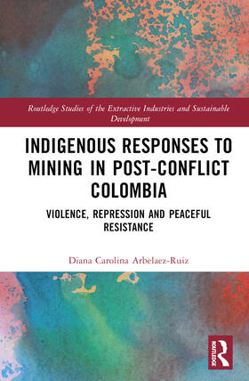 Arbeláez Ruiz |  Indigenous Responses to Mining in Post-Conflict Colombia | Buch |  Sack Fachmedien