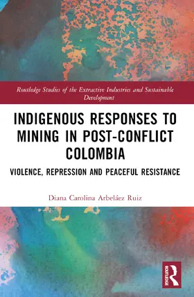 Arbelaez Ruiz / Arbeláez Ruiz |  Indigenous Responses to Mining in Post-Conflict Colombia | Buch |  Sack Fachmedien