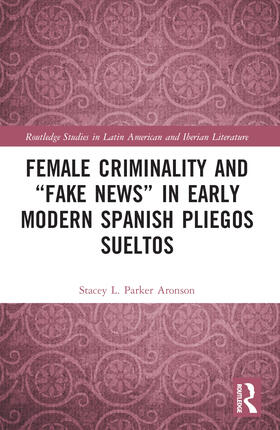 Parker Aronson |  Female Criminality and "Fake News" in Early Modern Spanish Pliegos Sueltos | Buch |  Sack Fachmedien