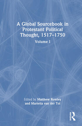 van der Tol / Rowley |  A Global Sourcebook in Protestant Political Thought, Volume I | Buch |  Sack Fachmedien