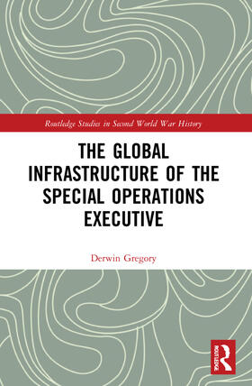 Gregory |  The Global Infrastructure of the Special Operations Executive | Buch |  Sack Fachmedien