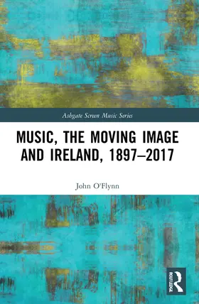 O'Flynn |  Music, the Moving Image and Ireland, 1897-2017 | Buch |  Sack Fachmedien