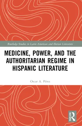 Pérez |  Medicine, Power, and the Authoritarian Regime in Hispanic Literature | Buch |  Sack Fachmedien