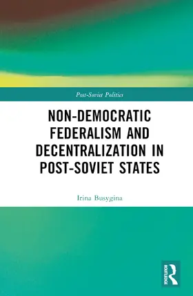 Busygina / Filippov |  Non-Democratic Federalism and Decentralization in Post-Soviet States | Buch |  Sack Fachmedien