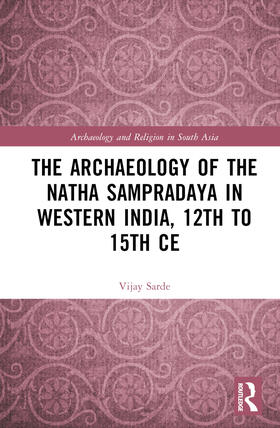 Sarde |  The Archaeology of the N&#257;tha Samprad&#257;ya in Western India, 12th to 15th Century | Buch |  Sack Fachmedien