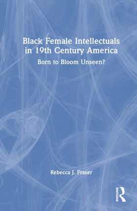 Fraser |  Black Female Intellectuals in Nineteenth Century America | Buch |  Sack Fachmedien