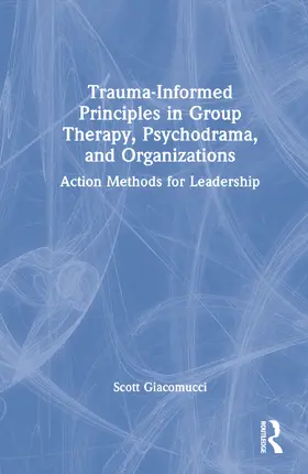 Giacomucci |  Trauma-Informed Principles in Group Therapy, Psychodrama, and Organizations | Buch |  Sack Fachmedien