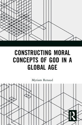 Renaud |  Constructing Moral Concepts of God in a Global Age | Buch |  Sack Fachmedien