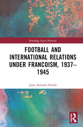 Simon / Simón |  Football and International Relations under Francoism, 1937-1945 | Buch |  Sack Fachmedien