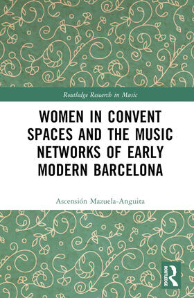 Mazuela-Anguita |  Women in Convent Spaces and the Music Networks of Early Modern Barcelona | Buch |  Sack Fachmedien