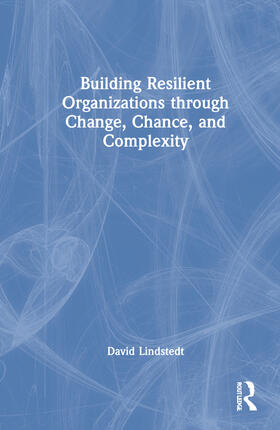 Lindstedt |  Building Resilient Organizations through Change, Chance, and Complexity | Buch |  Sack Fachmedien