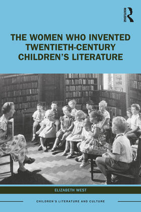 West |  The Women Who Invented Twentieth-Century Children's Literature | Buch |  Sack Fachmedien