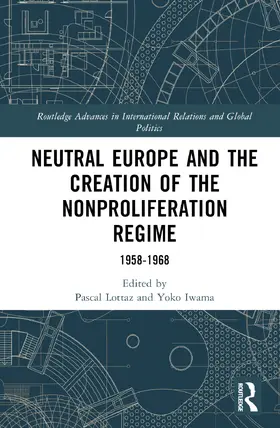 Lottaz / Iwama |  Neutral Europe and the Creation of the Nonproliferation Regime | Buch |  Sack Fachmedien