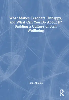 Solomons / Abrams |  What Makes Teachers Unhappy, and What Can You Do About It? Building a Culture of Staff Wellbeing | Buch |  Sack Fachmedien