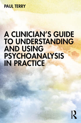 Terry |  A Clinician's Guide to Understanding and Using Psychoanalysis in Practice | Buch |  Sack Fachmedien