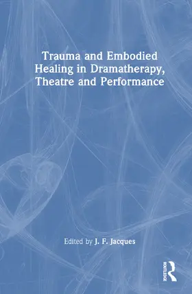 Jacques |  Trauma and Embodied Healing in Dramatherapy, Theatre and Performance | Buch |  Sack Fachmedien