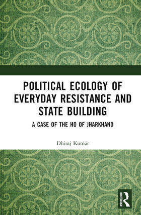 Kumar |  Political Ecology of Everyday Resistance and State Building | Buch |  Sack Fachmedien