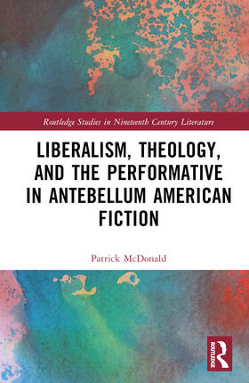 McDonald |  Liberalism, Theology, and the Performative in Antebellum American Literature | Buch |  Sack Fachmedien
