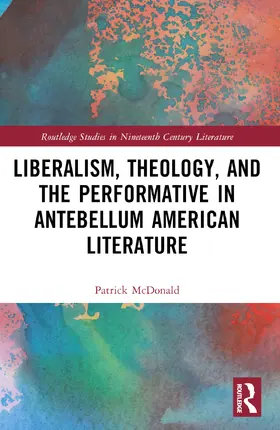 McDonald |  Liberalism, Theology, and the Performative in Antebellum American Literature | Buch |  Sack Fachmedien