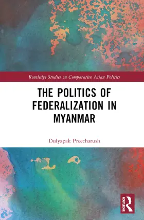 Preecharush |  The Politics of Federalization in Myanmar | Buch |  Sack Fachmedien