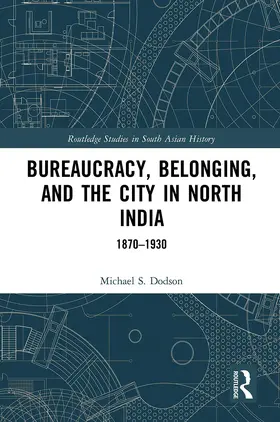 Dodson |  Bureaucracy, Belonging, and the City in North India | Buch |  Sack Fachmedien