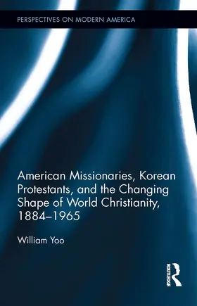 Yoo |  American Missionaries, Korean Protestants, and the Changing Shape of World Christianity, 1884-1965 | Buch |  Sack Fachmedien