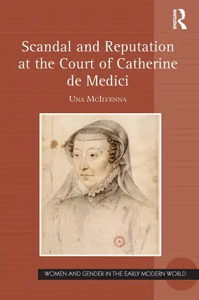 McIlvenna |  Scandal and Reputation at the Court of Catherine de Medici | Buch |  Sack Fachmedien