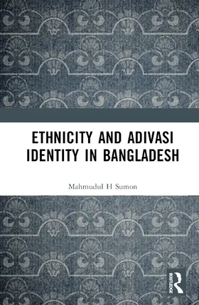 H. Sumon |  Ethnicity and Adivasi Identity in Bangladesh | Buch |  Sack Fachmedien