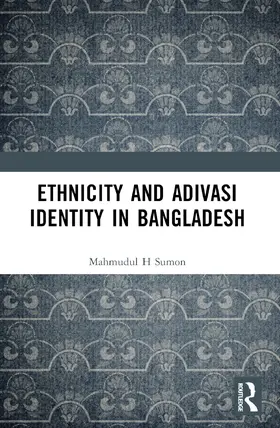 H. Sumon |  Ethnicity and Adivasi Identity in Bangladesh | Buch |  Sack Fachmedien