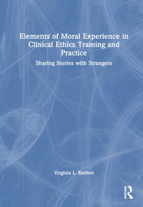 Bartlett |  Elements of Moral Experience in Clinical Ethics Training and Practice | Buch |  Sack Fachmedien